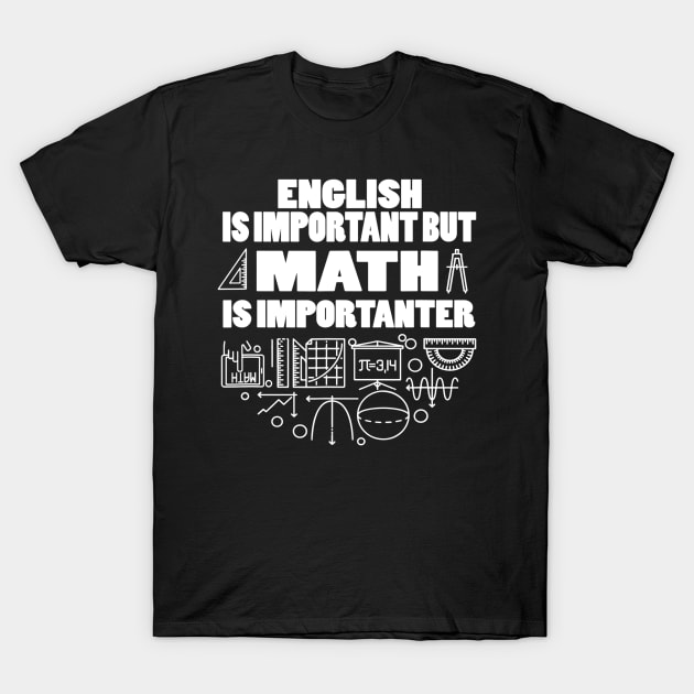 English Is Important But Math Is Importanter T-Shirt by nellieuyangela